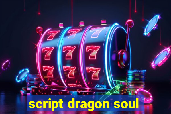 script dragon soul